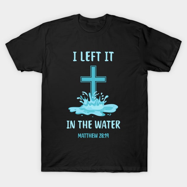 Baptism Christian I Left It In The Water T-Shirt by Foxxy Merch